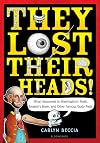 They Lost Their Heads!: What Happened to Washington's Teeth, Einstein's Brain, and Other Famous Body Parts