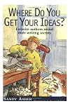 Where Do You Get Your Ideas?: Favorite Authors Reveal Their Writing Secrets