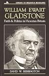 William Ewart Gladstone: Faith and Politics in Victorian Britain
