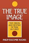 The True Image: The Origin and Destiny of Man in Christ