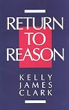 Return to Reason: A Critique of Enlightenment Evidentialism and a Defense of Reason and Belief in God