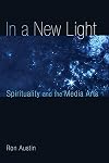 In a New Light: Spirituality and the Media Arts