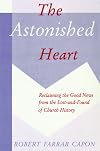 The Astonished Heart: Reclaiming the Good News from the Lost-and-Found of Church History