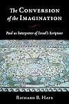 The Conversion of the Imagination: Paul as Interpreter of Israel's Scripture