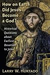How on Earth Did Jesus Become a God?: Historical Questions about Earliest Devotion to Jesus