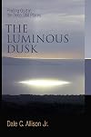 The Luminous Dusk: Finding God in the Deep, Still Places