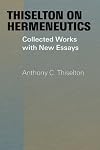 Thiselton on Hermeneutics: The Collected Works and New Essays