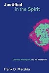 Justified in the Spirit: Creation, Redemption, and the Triune God (Pentecostal Manifestos)