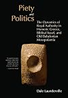 Piety and Politics: The Dynamics of Royal Authority in Homeric Greece, Biblical Israel, and Old Babylonian Mesopotamia (The Bible in Its World)