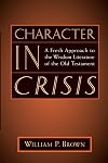 Character in Crisis: A Fresh Approach to the Wisdom Literature of the Old Testament