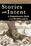 Stories with Intent: A Comprehensive Guide to the Parables of Jesus
