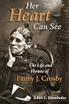 Her Heart Can See: The Life and Hymns of Fanny J. Crosby