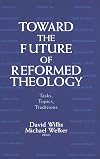Toward the Future of Reformed Theology: Tasks, Topics, Traditions