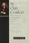 My Only Comfort: Death, Deliverance, and Discipleship in the Music of Bach (Calvin Institute of Christian Worship Liturgical Studies Series)