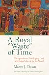 A Royal Waste of Time: The Splendor of Worshiping God and Being Church for the World
