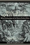 Body, Soul, and Life Everlasting: Biblical Anthropology and the Monism-Dualism Debate