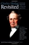 Charles Hodge Revisited: A Critical Appraisal of His Life and Work