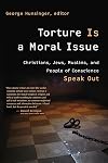 Torture Is a Moral Issue: Christians, Jews, Muslims, and People of Conscience Speak Out