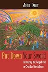 Put Down Your Sword: Answering the Gospel Call to Creative Nonviolence