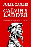 Calvin's Ladder: A Spiritual Theology of Ascent and Ascension