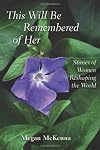 This Will Be Remembered of Her: Stories of Women Reshaping the World