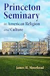 Princeton Seminary in American Religion and Culture
