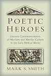 Poetic Heros: The Literary Commemorations of Warriors and Warrior Culture in the Early Biblical World