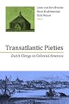 Transatlantic Pieties: Dutch Clergy in Colonial America (The Historical Series of the Reformed Church in America (HSRCA))