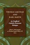 Thomas Aquinas and Karl Barth: An Unofficial Catholic-Protestant Dialogue