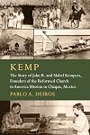 KEMP: The Story of John R. and Mabel Kempers, Founders of the Reformed Church in America Mission in Chiapas, Mexico (The Historical Series of the Reformed Church in America (HSRCA))