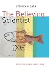 The Believing Scientist: Essays on Science and Religion