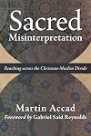 Sacred Misinterpretation: Reaching across the Christian-Muslim Divide