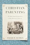Christian Parenting: Wisdom and Perspectives from American History