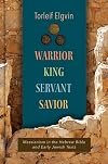 Warrior, King, Servant, Savior: Messianism in the Hebrew Bible and Early Jewish Texts