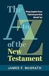 The A to Z of the New Testament: Things Experts Know That Everyone Else Should Too