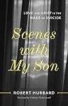Scenes with My Son: Love and Grief in the Wake of Suicide