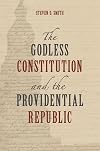 The Godless Constitution and the Providential Republic (Emory University Studies in Law and Religion (EUSLR))