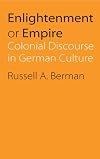 Enlightenment or Empire: Colonial Discourse in German Culture (Modern German Culture and Literature Series)