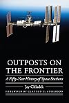 Outposts on the Frontier: A Fifty-Year History of Space Stations (Outward Odyssey: A People's History of Spaceflight)