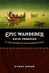 Epic Wanderer: David Thompson and the Mapping of the Canadian West