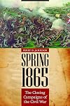 Spring 1865: The Closing Campaigns of the Civil War (Great Campaigns of the Civil War)