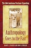 Anthropology Goes to the Fair: The 1904 Louisiana Purchase Exposition (Critical Studies in the History of Anthropology)