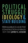 Political struggle, ideology, and state building : Pernambuco and the construction of Brazil, 1817-1850