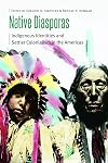 Native Diasporas: Indigenous Identities and Settler Colonialism in the Americas (Borderlands and Transcultural Studies)