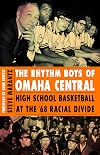The Rhythm Boys of Omaha Central: High School Basketball at the '68 Racial Divide