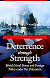 Deterrence through Strength: British Naval Power and Foreign Policy under Pax Britannica (Studies in War, Society, and the Military)