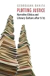 Plotting Justice: Narrative Ethics and Literary Culture after 9/11