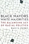 Black Mayors, White Majorities: The Balancing Act of Racial Politics (Justice and Social Inquiry)