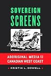 Sovereign Screens: Aboriginal Media on the Canadian West Coast