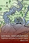 Lethal Encounters: Englishmen and Indians in Colonial Virginia